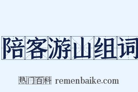 陪客游山组词是什么意思的图片